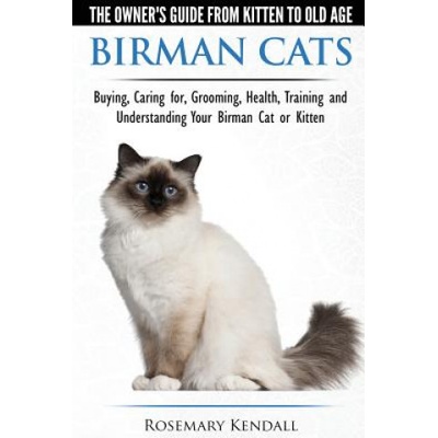 Birman Cats - The Owners Guide from Kitten to Old Age - Buying, Caring For, Grooming, Health, Training, and Understanding Your Birman Cat or Kitten Kendall RosemaryPaperback