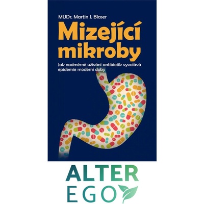 Mizející mikroby - Jak nadměrné užívání antibiotik vyvolává epidemie - Blaser Martin J.