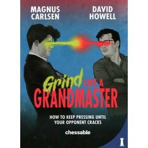 Grind Like a Grandmaster: How to Keep Pressing Until Your Opponent Cracks | David Howell (ISBN: 9789083347929)