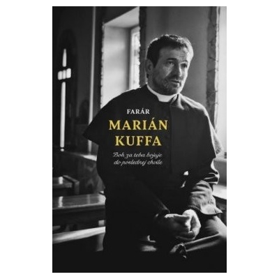 Farár Marián Kuffa - Boh za teba bojuje do poslednej chvíle