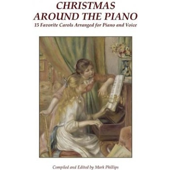 Christmas Around the Piano: 15 Favorite Carols Arranged for Piano and Voice | Anonymous, Mark Phillps