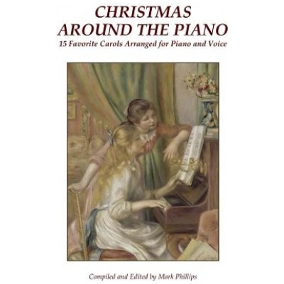 Christmas Around the Piano: 15 Favorite Carols Arranged for Piano and Voice | Anonymous, Mark Phillps
