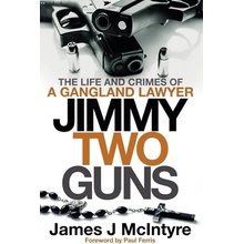 Jimmy Two Guns The Life and Crimes of a Gangland Lawyer McIntyre James J.