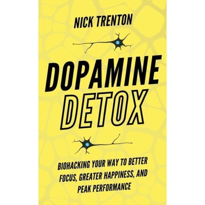 Dopamine Detox: Biohacking Your Way To Better Focus, Greater Happiness, and Peak Performance