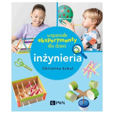 Wspaniałe eksperymenty dla dzieci Inżynieria