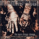The More Things Change - Machine Head CD