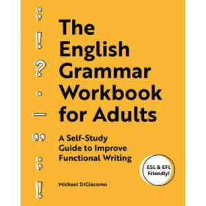 The English Grammar Workbook for Adults: A Self-Study Guide to Improve Functional Writing | Michael Digiacomo (ISBN: 9781646113194)