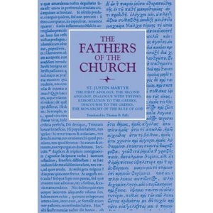 First Apology, The Second Apology, Dialogue with Trypho, Exhortation to the Greeks, Discourse to the Greeks, The Monarchy of the Rule of God | Saint Justin Martyr (ISBN: 9780813215525)