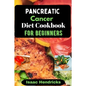 PANCREATIC CANCER DIET COOKBOOK FOR BEGINNERS | Isaac Hendricks (2024)