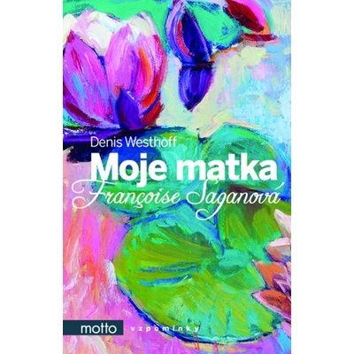 Moje matka Françoise Saganová - Françoise Saganová