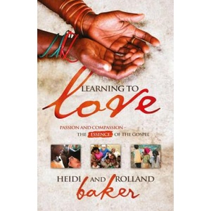 Learning To Love: Passion and compassion: the essence of the Gospel | Rolland Baker, Heidi Baker (2012)