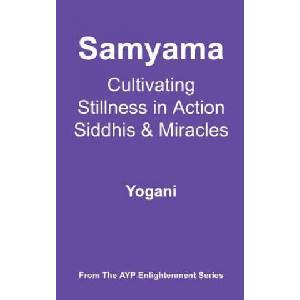 Samyama - Cultivating Stillness in Action, Siddhis and Miracles: (AYP Enlightenment Series) | Yogani (ISBN: 9781478343264)