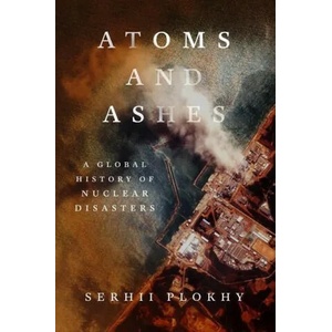 Atoms and Ashes - A Global History of Nuclear Disasters | Serhii Plokhy (ISBN: 9781324021049)