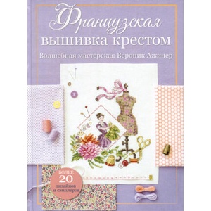 Французская вышивка крестом. Волшебная мастерская Вероник Ажинер (ISBN: 9785002412037)