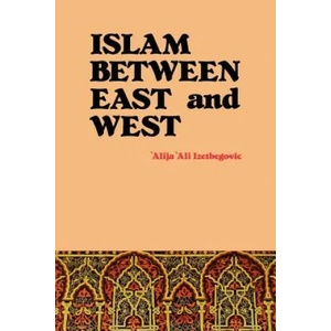 Islam Between East and West | Alija Ali Izetbegovic (ISBN: 9780892591398)