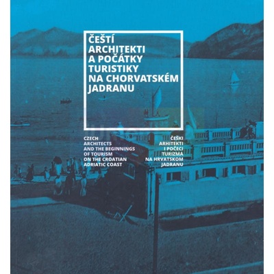 Čeští architekti a počátky turistiky na chorvatském Jadranu | Jasenka Kranjčević, Mirjana Kos, Judita Matyášová