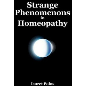 Strange Phenomenons in Homeopathy | Isuret Polos (ISBN: 9780359149094)