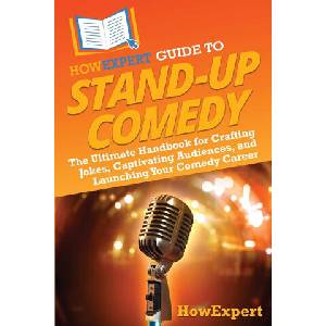 HowExpert Guide to Stand-Up Comedy | HowExpert (ISBN: 9781962386937)