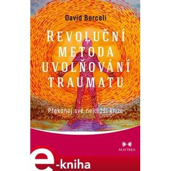 Revoluční metoda uvolňování traumatu. Překonej své nejtěžší krize - David Berceli