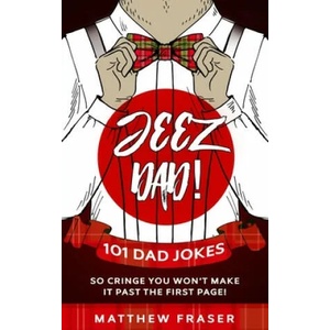 Jeez Dad! 101 Dad Jokes So Cringe You Won't Make it Past The First Page! | Matthew Fraser (ISBN: 9781989626597)