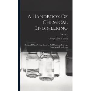 A Handbook Of Chemical Engineering: Illustrated With Working Examples And Numerous Drawings From Actual Installations; Volume 1 | George Edward Davis (ISBN: 9781015626201)