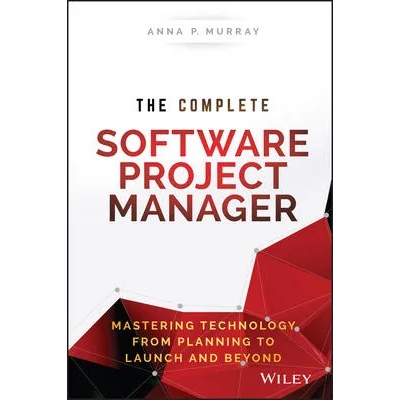Complete Software Project Manager - Mastering Technology from Planning to Launch and Beyond | Anna Murray