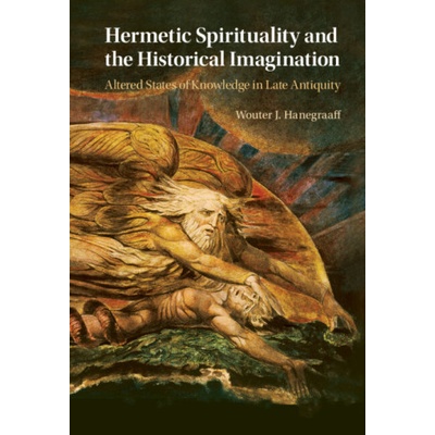 Hermetic Spirituality and the Historical Imagination: Altered States of Knowledge in Late Antiquity Hanegraaff Wouter J.