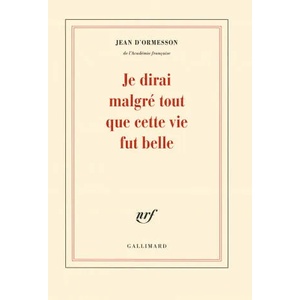 Je dirai malgre tout que cette vie fut belle | Jean D'Ormesson (2016)