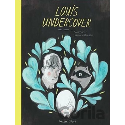Louis Undercover - Fanny Britt, Isabelle Arsenault (ilustrácie)