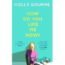 How Do You Like Me Now? - Holly Bourne