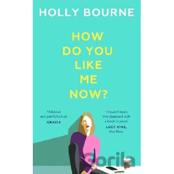 How Do You Like Me Now? - Holly Bourne