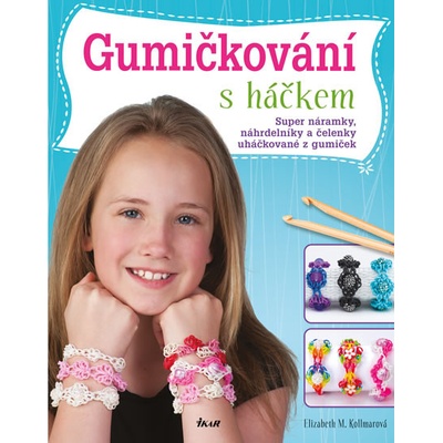 Gumičkování s háčkem - Háčkované náramky - Elizabeth M. Kollmarová
