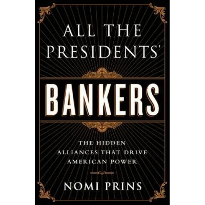 All the Presidents' Bankers | Nomi Prins
