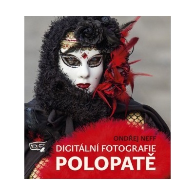 Digitální fotografie polopatě - Ondřej Neff
