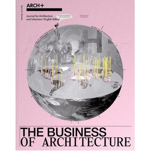 ARCH+ The Business of Architecture | ARCH+, Anh-Linh Ngo (ARCH+), s+ station+ station. plus, Departement Architektur (DARCH), ETH Zürich (guest editor), Prof. Arno Brandlhuber, Ludwig Engel, Olaf Grawert, Nick Beech, Marisa Cortright (ISBN: 9783959058612)