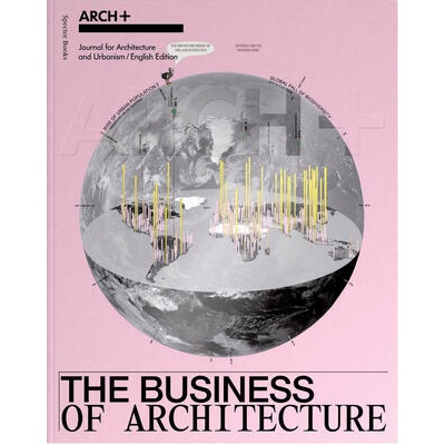 ARCH+ The Business of Architecture | ARCH+, Anh-Linh Ngo (ARCH+), s+ station+ station. plus, Departement Architektur (DARCH), ETH Zürich (guest editor), Prof. Arno Brandlhuber, Ludwig Engel, Olaf Grawert, Nick Beech, Marisa Cortright