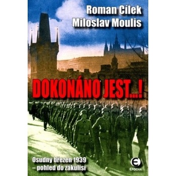 Dokonáno jest...! Osudný březen 1939 pohled do zákulisí Roman Cílek