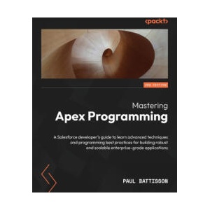 Mastering Apex Programming - Second Edition | Paul Battisson (ISBN: 9781837638352)