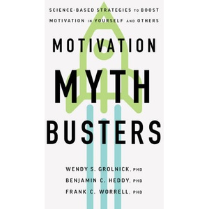 Motivation Myth Busters - How Science Refutes Common Ideas about Motivation and Can be Used to Create Happier and Healthier Lives | Wendy S. Grolnick, Benjamin C. Heddy, Frank C. Worrell (ISBN: 9781433841675)