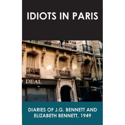 Idiots in Paris: Diaries of J. G. Bennett and Elizabeth Bennett, 1949 | J G Bennett, Elizabeth Bennett