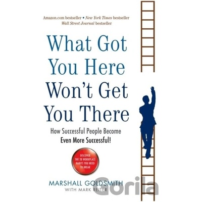 What Got You Here Won't Get You There: How successful people become even mor