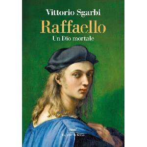 Raffaello. Un Dio mortale | Vittorio Sgarbi (ISBN: 9788834616178)