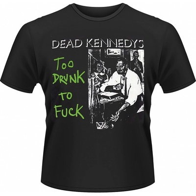 Dead Kennedys tričko Too Drunk To Fuck