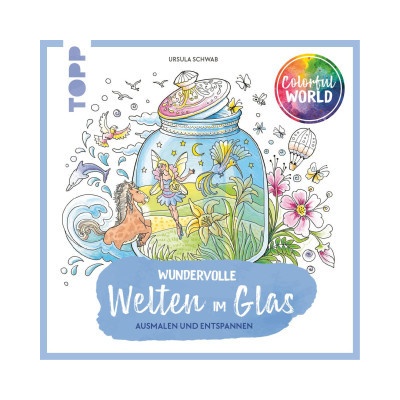 Colorful World Wundervolle Welten im Glas