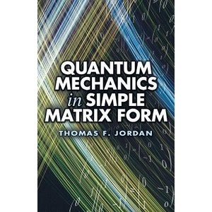 Quantum Mechanics in Simple Matrix Forms | Thomas F. Jordan (ISBN: 9780486445304)