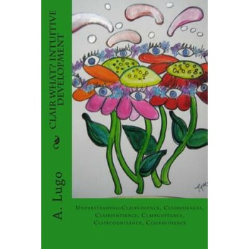 Image 1 of Clair What? Intuitive Development: Understanding: Clairvoyance, Clairessences, Clairsentience, Clairgustance, Claircognizance, Clairaudience | A Lugo Phd