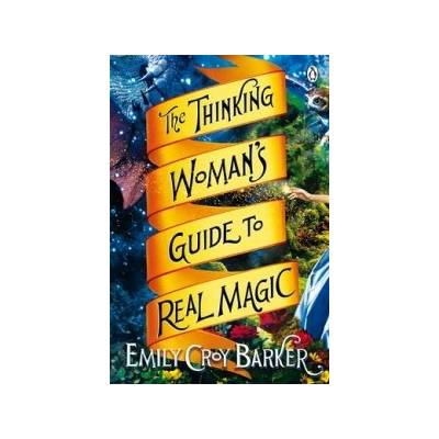 The Thinking Woman's Guide to Real Magic - Emily Croy Barker
