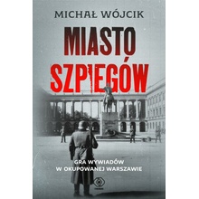 Miasto szpiegów. Gra wywiadów w okupowanej Warszawie