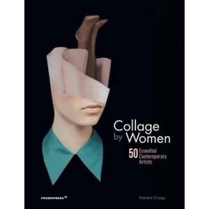 Collage by Women: 50 Essential Contemporary Artists | Rebeka Elizegi (ISBN: 9788416851775)