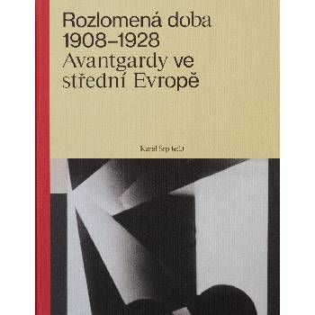 Rozlomená doba 1908–1928. Avantgardy ve střední Evropě. | Karel Srp ed.